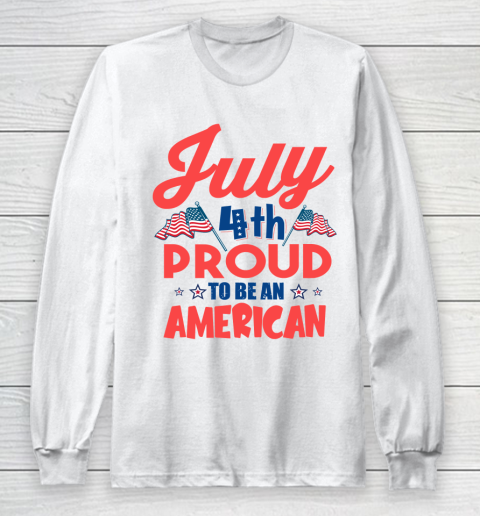Independence Day 4th Of July Proud To Be An American Long Sleeve T-Shirt