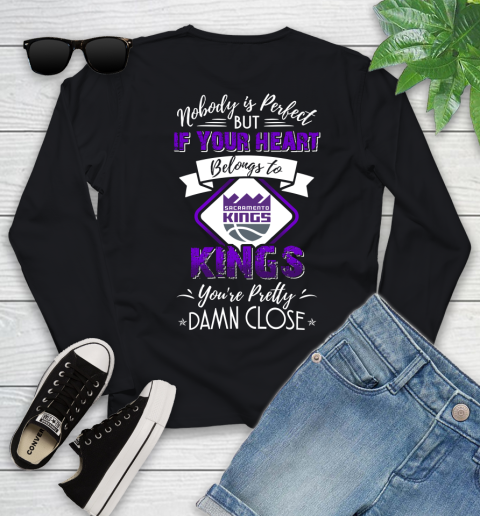 NBA Basketball Sacramento Kings Nobody Is Perfect But If Your Heart Belongs To Kings You're Pretty Damn Close Shirt Youth Long Sleeve