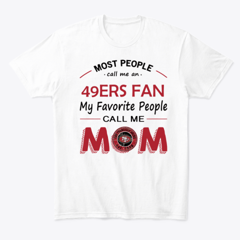 uxwm people call me san francisco 49ers fan mom classic t shirt 2 front white