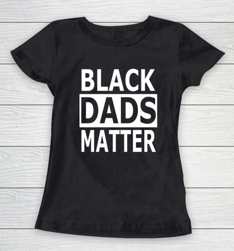 Black Dads Matter T Shirt Black Lives Matter Women's T-Shirt