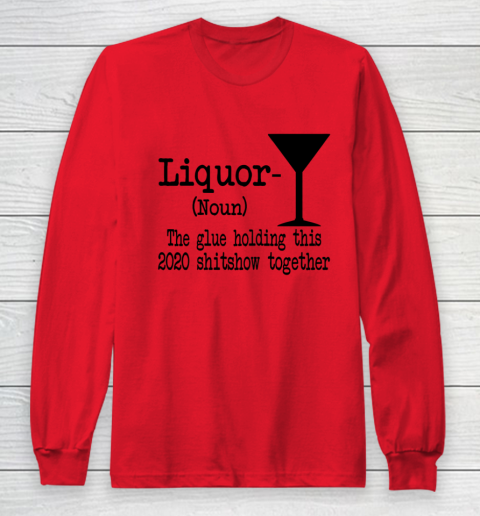 Liquor The Glues Holding This 2020 Shitshow Together Humor Long Sleeve T-Shirt 7