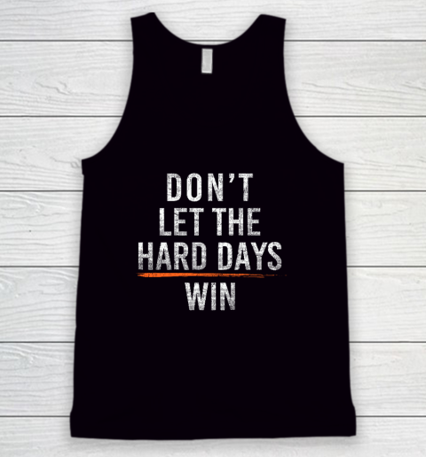 Don't Let The Hard Days Win Tank Top