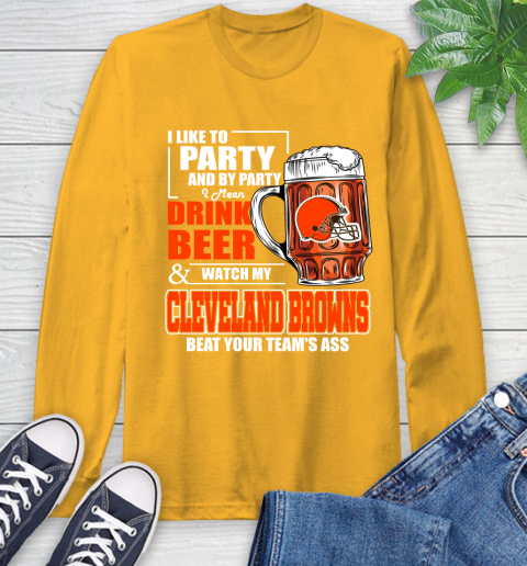 NFL I Like To Party And By Party I Mean Drink Beer and Watch My Cleveland Browns Beat Your Team's Ass Football Long Sleeve T-Shirt 2
