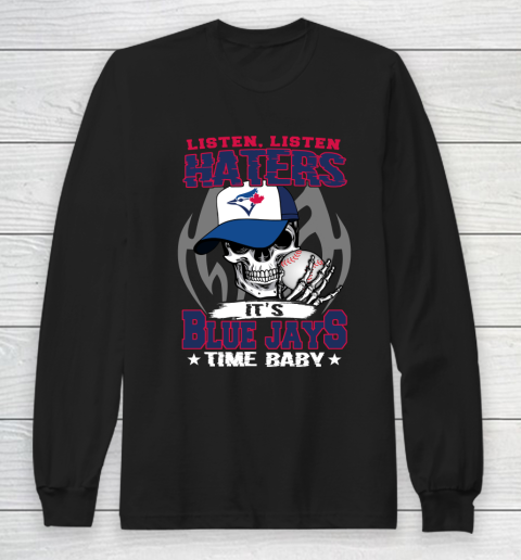 Listen Haters It is BLUE JAYS Time Baby MLB Long Sleeve T-Shirt