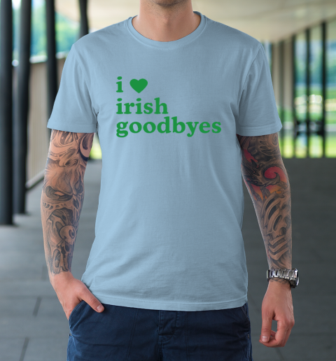 St Patricks Day I Love Irish Goodbyes I Heart Irish Goodbyes T-Shirt 5
