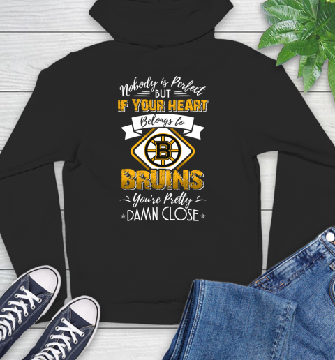 NHL Hockey Boston Bruins Nobody Is Perfect But If Your Heart Belongs To Bruins You're Pretty Damn Close Shirt Hoodie
