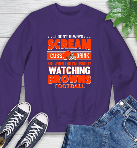 Cleveland Browns NFL Football I Scream Cuss Drink When I'm Watching My Team Sweatshirt 4