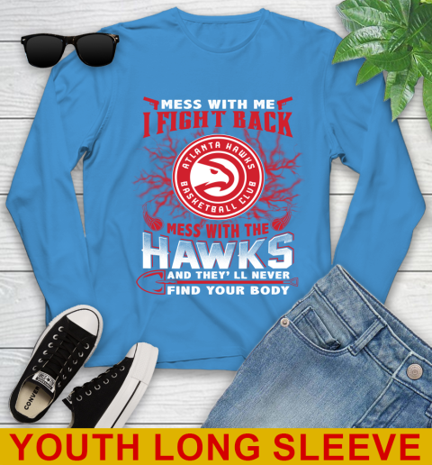 NBA Basketball NBA Basketball Atlanta Hawks Mess With Me I Fight Back Mess With My Team And They'll Never Find Your Body Shirt Youth Long Sleeve 8