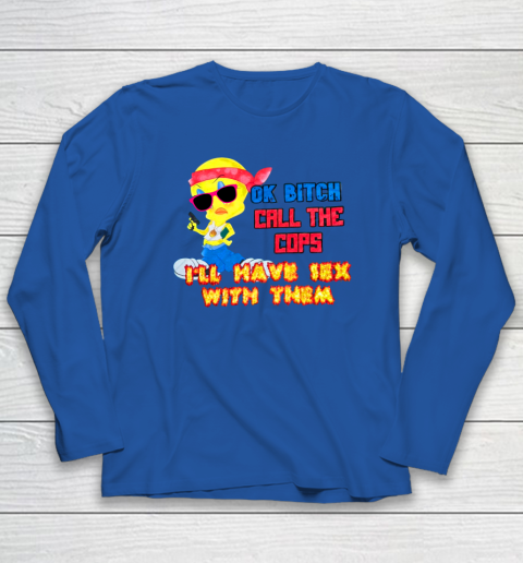 Ok Bitch Call The Cops I'll Have Sex With Them Long Sleeve T-Shirt 5