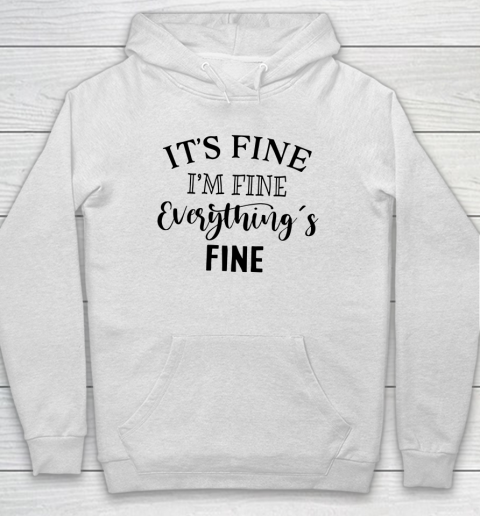 Its Fine Im Fine Everything is Fine Hoodie