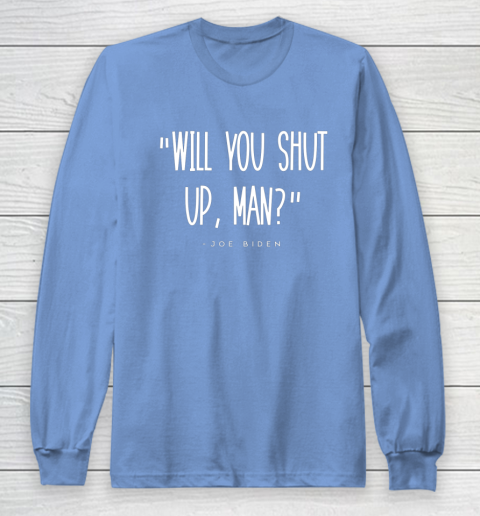 Will You Shut Up Man Joe Biden Long Sleeve T-Shirt 8