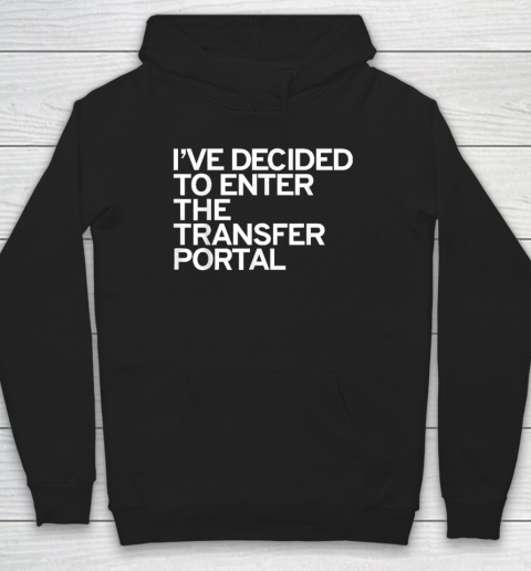 I've Decided To Enter The Transfer Portal Hoodie
