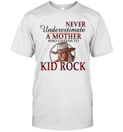 Never Underestimate A Mother Who Listens To Kid Rock T-Shirt