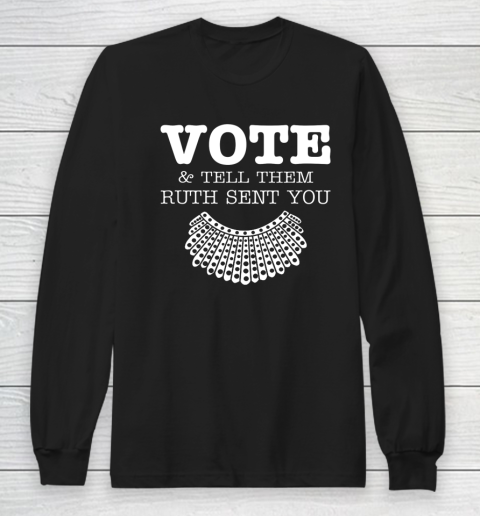 Notorious RBG Vote Tell Them Ruth Sent You Long Sleeve T-Shirt