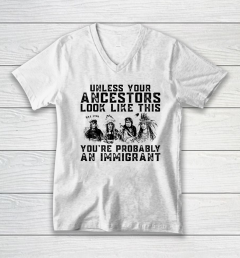 Your Ancestors Look Like This You're Probably An Immigrant V-Neck T-Shirt