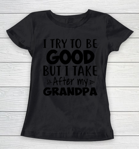 I try to be good but I take after my grandpa Women's T-Shirt