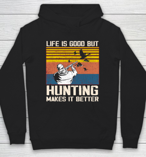 Life is good but hunting makes it better Hoodie