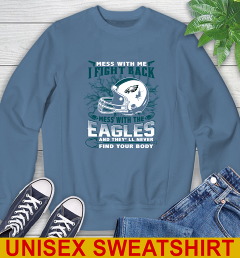 NFL Football Philadelphia Eagles Mess With Me I Fight Back Mess With My Team And They'll Never Find Your Body Shirt Sweatshirt 10