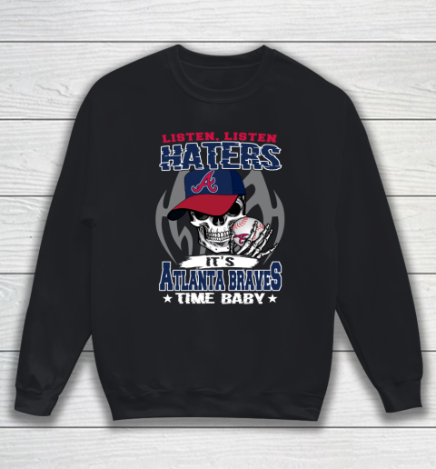 Listen Haters It is BRAVES Time Baby MLB Sweatshirt