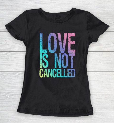 Love is Not Cancelled Women's T-Shirt