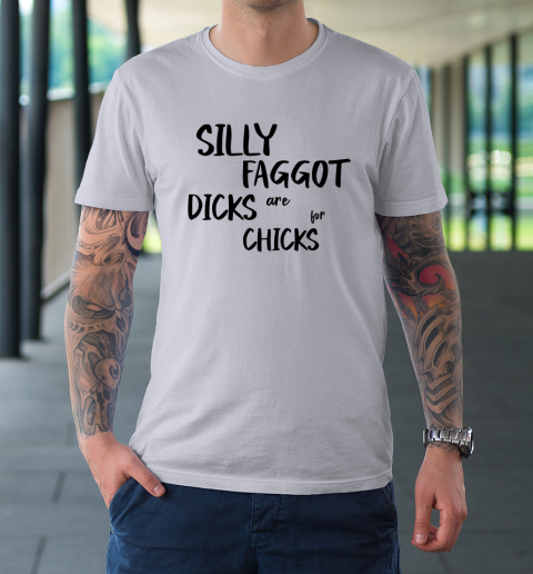 Silly Faggot Dicks Are For Chicks Shirt LGBT Pride Month T-Shirt 3
