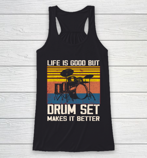 Life is good but Drum set makes it better Racerback Tank
