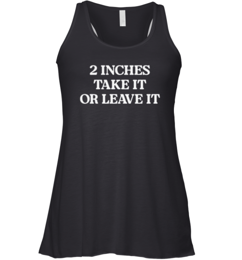 2 Inches Take It Or Leave It Racerback Tank
