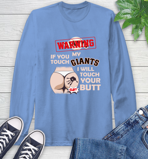 San Francisco Giants MLB Baseball Warning If You Touch My Team I Will Touch My Butt Long Sleeve T-Shirt 12