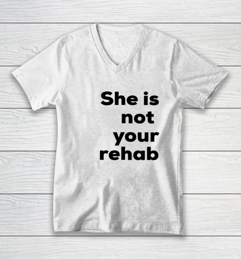 She Is Not Your Rehab V-Neck T-Shirt