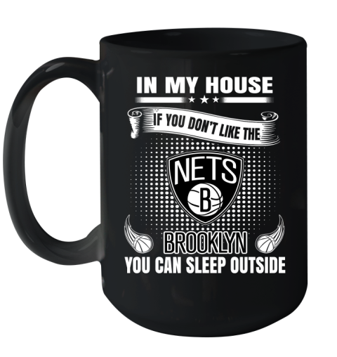 Brooklyn Nets NBA Basketball In My House If You Don't Like The Brooklyn You Can Sleep Outside Shirt Ceramic Mug 15oz