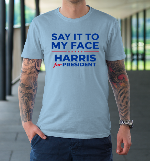 Say It To My Face Shirt Harris For President T-Shirt 5