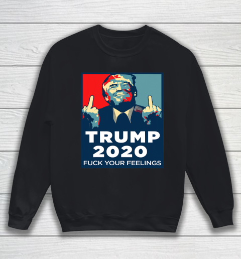 Trump 2020 FUCK Your Feelings Funny Sweatshirt