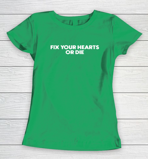 Fix Your Hearts Or Die Women's T-Shirt 4