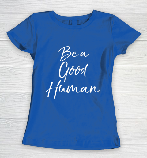 Cute Kindness Gift for Women Equality Quote Be a Good Human Women's T-Shirt 8