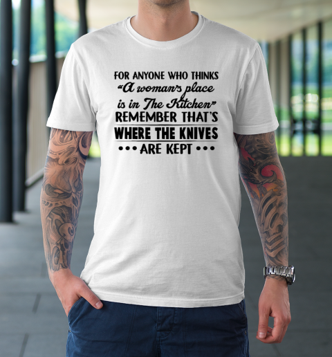 For Anyone Who Thinks A Woman's Place Is In The Kitchen T-Shirt