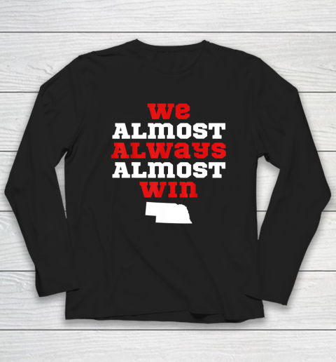 We Almost Always Almost Win Funny Nebraska Football Fans Long Sleeve T-Shirt