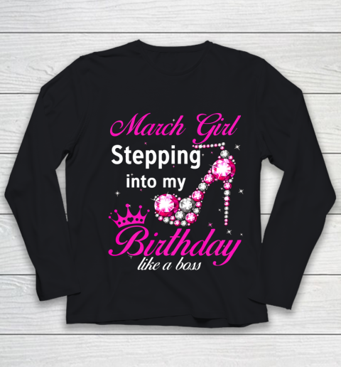 March Girl Stepping Into My Birthday Like A Boss Birthday Youth Long Sleeve