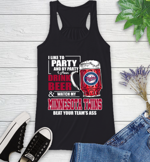 MLB I Like To Party And By Party I Mean Drink Beer And Watch My Minnesota Twins Beat Your Team's Ass Baseball Racerback Tank
