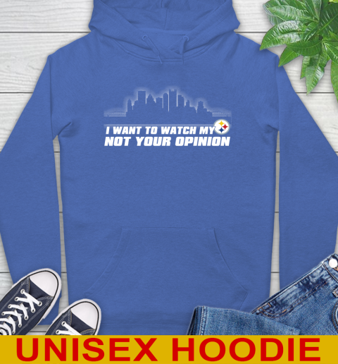 Pittsburgh Steelers NFL I Want To Watch My Team Not Your Opinion Hoodie 9