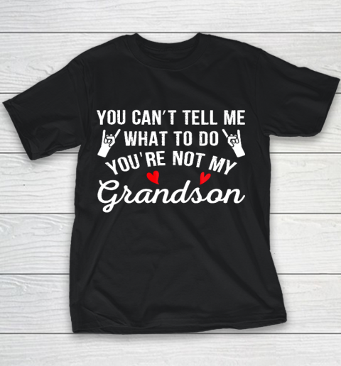 You Can't Tell Me What To Do You Are Not My Grandson Youth T-Shirt