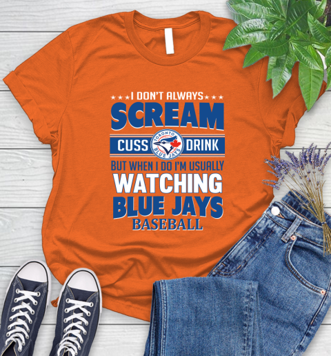 Toronto Blue Jays MLB I Scream Cuss Drink When I'm Watching My Team Women's T-Shirt 3