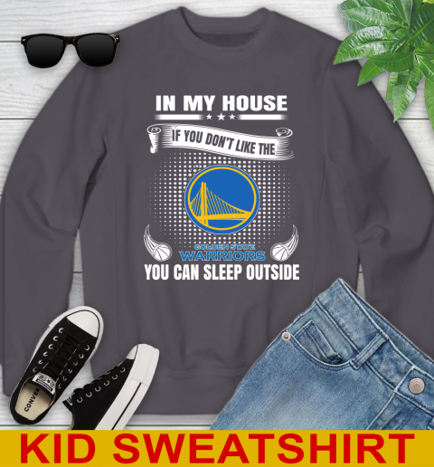 Golden State Warriors NBA Basketball In My House If You Don't Like The Warriors You Can Sleep Outside Shirt Youth Sweatshirt 5