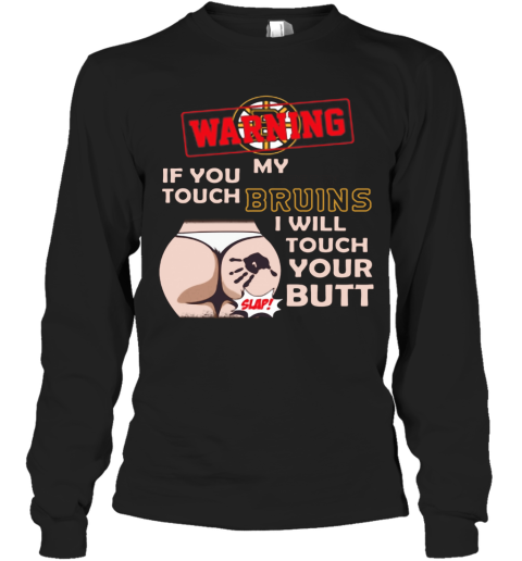 Nice Boston Bruin NHL Hockey Warning If You Touch My Team I Will Touch My Butt Long Sleeve T-Shirt