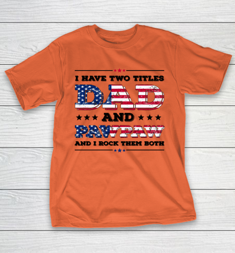 I Have Two Titles Dad And PawPaw Fathers Day 4th of July T-Shirt 3