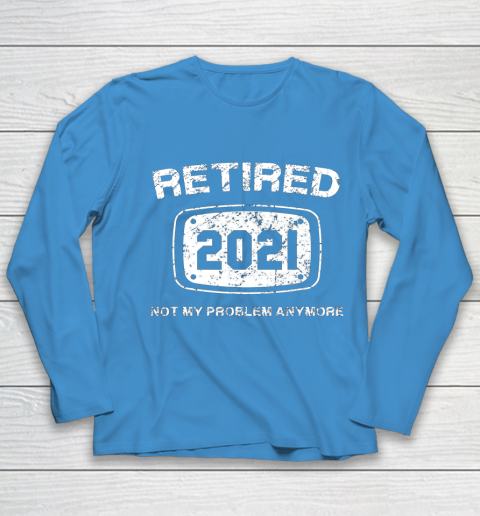Retired 2021 Not My Problem Anymore Funny Gift Youth Long Sleeve 5