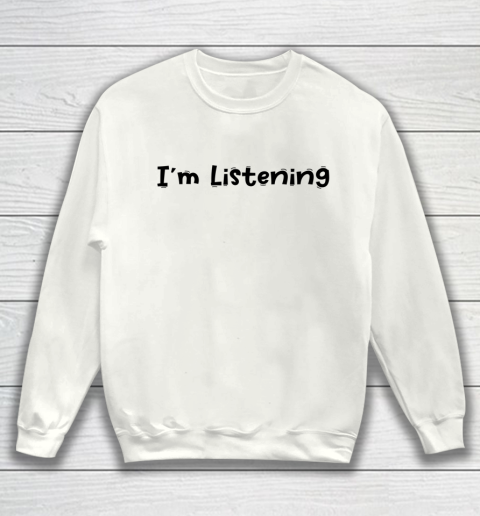 Funny White Lie Quotes Im Listening Sweatshirt