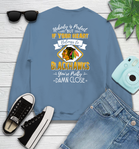 NHL Hockey Chicago Blackhawks Nobody Is Perfect But If Your Heart Belongs To Blackhawks You're Pretty Damn Close Shirt Sweatshirt 9