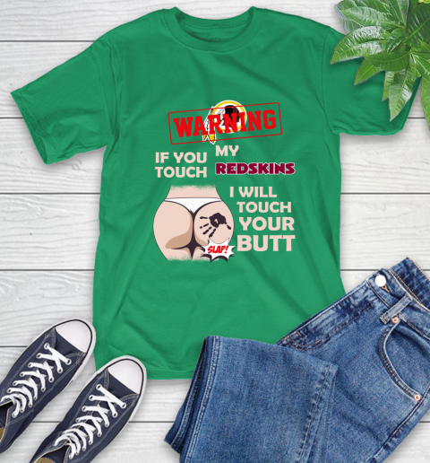 Washington Redskins NFL Football Warning If You Touch My Team I Will Touch My Butt T-Shirt 7