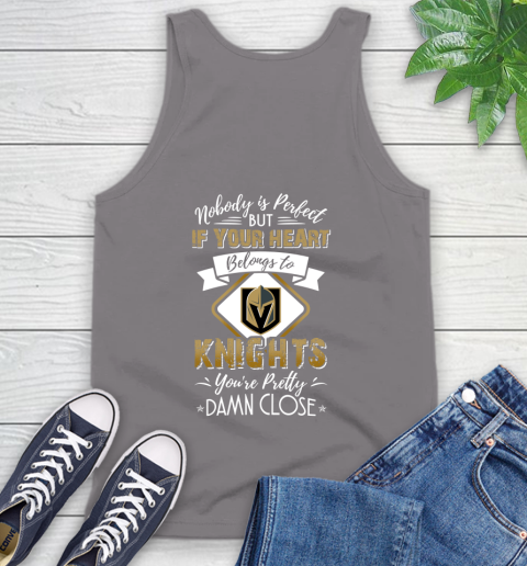 NHL Hockey Vegas Golden Knights Nobody Is Perfect But If Your Heart Belongs To Knights You're Pretty Damn Close Shirt Tank Top 6
