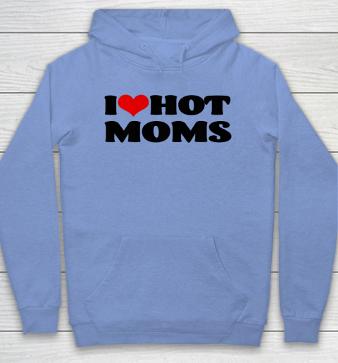 I Love Hot Moms tshirt I Heart Hot Moms Shirt Hoodie 7